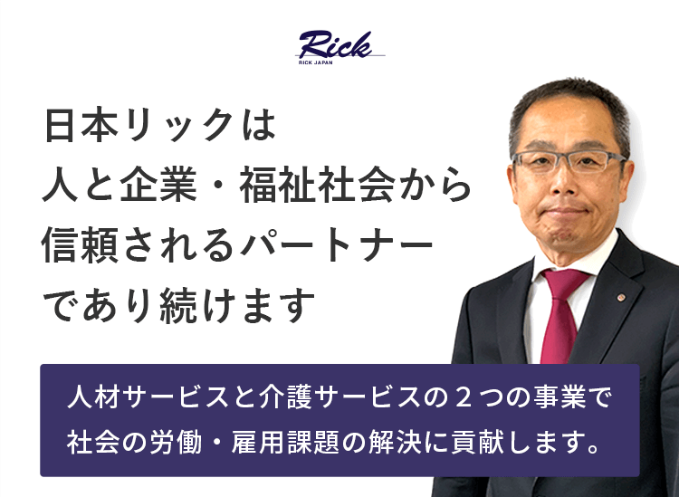 日本リックは人と企業・福祉社会から信頼されるパートナーであり続けます｜「人材サービス」と「介護サービス」の２つの事業で社会の労働・雇用課題の解決に貢献します。